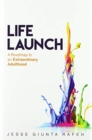 Life Launch : A Roadmap to an Extraordinary Adulthood - Book
