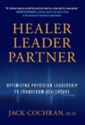 Healer, Leader, Partner : Optimizing Physician Leadership to Transform Healthcare - Book