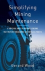 Simplifying Mining Maintenance : A Practical Guide to Building a Culture that Prevents Breakdowns and Increases Profits - Book