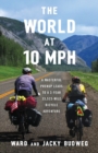 The World at 10 MPH : A Masterful Prenup Leads to a 3-Year 33,523-Mile Bicycle Adventure - Book