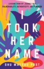 I Took Her Name : Lessons From My Journey Into Vulnerability, Authenticity, and Feminism - Book