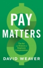 Pay Matters : The Art and Science of Employee Compensation - Book