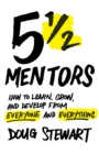 5 1/2 Mentors : How to Learn, Grow, and Develop from Everyone and Everything - Book