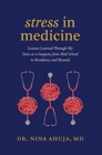 Stress in Medicine : Lessons Learned Through My Years as a Surgeon, from Med School to Residency, and Beyond - Book
