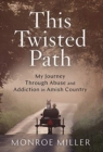 This Twisted Path : My Journey through Abuse and Addiction in Amish Country - Book