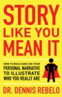 Story Like You Mean It : How to Build and Use Your Personal Narrative to Illustrate Who You Really Are - Book