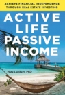 Active Life, Passive Income : Achieve Financial Independence through Real Estate Investing - Book