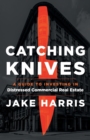Catching Knives : A Guide to Investing in Distressed Commercial Real Estate - Book