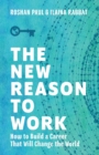 The New Reason to Work : How to Build a Career That Will Change the World - Book