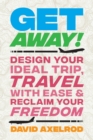 Get Away! : Design Your Ideal Trip, Travel with Ease, and Reclaim Your Freedom - Book