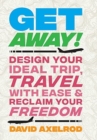 Get Away! : Design Your Ideal Trip, Travel with Ease, and Reclaim Your Freedom - Book