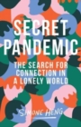 Secret Pandemic : The Search for Connection in a Lonely World - Book