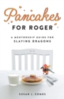 Pancakes for Roger : A Mentorship Guide for Slaying Dragons - Book