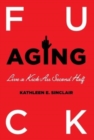 Fuck Aging : Live a Kick-Ass Second Half - Book
