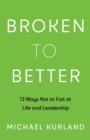 Broken to Better : 13 Ways Not to Fail at Life and Leadership - Book