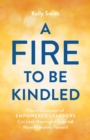 A Fire to Be Kindled : How a Generation of Empowered Learners Can Lead Meaningful Lives and Move Humanity Forward - eBook