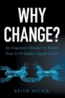 Why Change? : An Engineer's Mindset to Repair Your LCD Display Supply Chain - Book