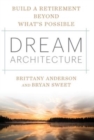 Dream Architecture : Build a Retirement Beyond What's Possible - Book