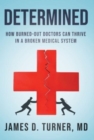 Determined : How Burned Out Doctors Can Thrive in a Broken Medical System - Book