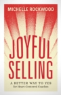 Joyful Selling : A Better Way to Yes for Heart-Centered Coaches - eBook