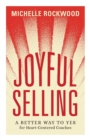 Joyful Selling : A Better Way to Yes for Heart-Centered Coaches - Book