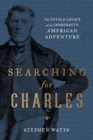 Searching for Charles : The Untold Legacy of an Immigrant's American Adventure - Book