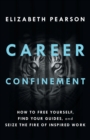 Career Confinement : How to Free Yourself, Find Your Guides, and Seize the Fire of Inspired Work - Book