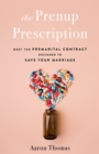 The Prenup Prescription : Meet the Premarital Contract Designed to Save Your Marriage - eBook
