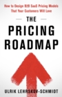 The Pricing Roadmap : How to Design B2B SaaS Pricing Models That Your Customers Will Love - eBook