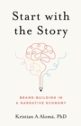 Start with the Story : Brand-Building in a Narrative Economy - eBook
