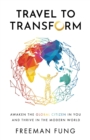 Travel to Transform : Awaken the Global Citizen in You and Thrive in the Modern World - eBook