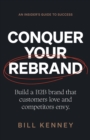 Conquer Your Rebrand : Build a B2B Brand That Customers Love and Competitors Envy - Book