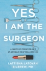 Yes, I Am the Surgeon : Lessons on Perseverance in a World That Tells You No - eBook