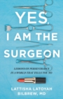 Yes, I Am the Surgeon : Lessons on Perseverance in a World That Tells You No - Book