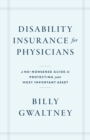Disability Insurance for Physicians : A No-Nonsense Guide to Protecting Your Most Important Asset - eBook