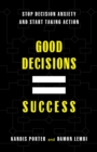 Good Decisions Equal Success : Stop Decision Anxiety and Start Taking Action - eBook