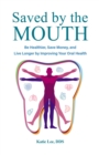 Saved by the Mouth : Be Healthier, Save Money, and Live Longer by Improving Your Oral Health - eBook
