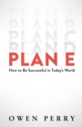 Plan E : How to Be Successful in Today's World - eBook