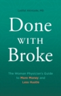 Done With Broke : The Woman Physician's Guide to More Money and Less Hustle - Book