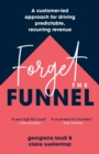 Forget the Funnel : A Customer-Led Approach for Driving Predictable, Recurring Revenue - Book