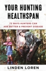 Your Hunting Healthspan : 73 Ways Hunters Can Age Better & Prevent Disease - Book