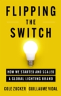 Flipping the Switch : How We Started and Scaled a Global Lighting Brand - eBook
