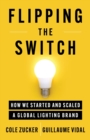 Flipping the Switch : How We Started and Scaled a Global Lighting Brand - Book