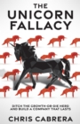 The Unicorn Fallacy : Ditch the Growth-or-Die Herd and Build a Company That Lasts - eBook