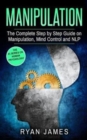 Manipulation : The Complete Step by Step Guide on Manipulation, Mind Control and NLP - Book
