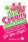 Ice Cream Cannabis Creations : Frozen Yogurt, Sorbet, Gelato & Milkshake Recipes That Will Get You High - Book