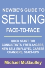 Newbie's Guide to Selling Face-to-Face : Quick Start for Consultants, Freelancers, New Self-employed, Career Changers, Start-Ups - Book