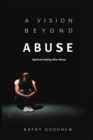 A Vision Beyond Abuse : Spiritual Healing After Abuse - Book