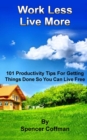 Work Less Live More : 101 Productivity Tips For Getting Things Done So You Can Live Free - Book