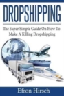 Dropshipping : The Super Simple Guide On How To Make A Killing Dropshipping - Book